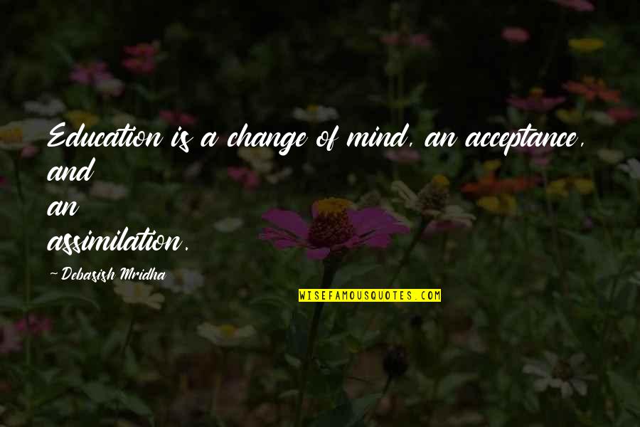 Repatriation Synonyms Quotes By Debasish Mridha: Education is a change of mind, an acceptance, Repatriation Synonyms Quotes By Debasish Mridha: Education is a change of mind, an acceptance,
