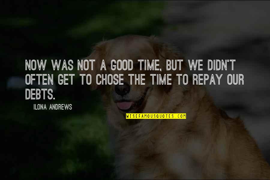 Repay Their Debts Quotes By Ilona Andrews: Now was not a good time, but we Repay Their Debts Quotes By Ilona Andrews: Now was not a good time, but we