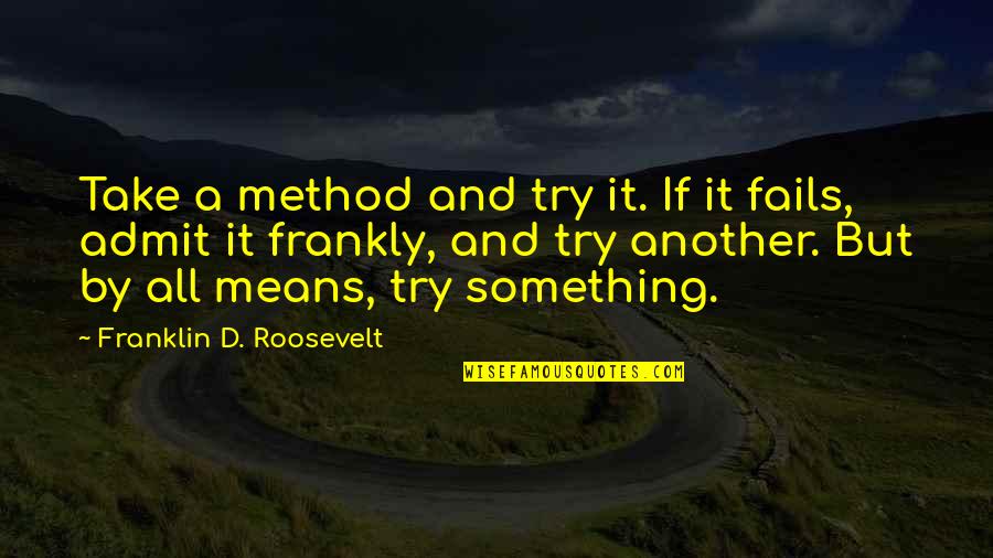 Repaying A Debt Quotes By Franklin D. Roosevelt: Take a method and try it. If it Repaying A Debt Quotes By Franklin D. Roosevelt: Take a method and try it. If it