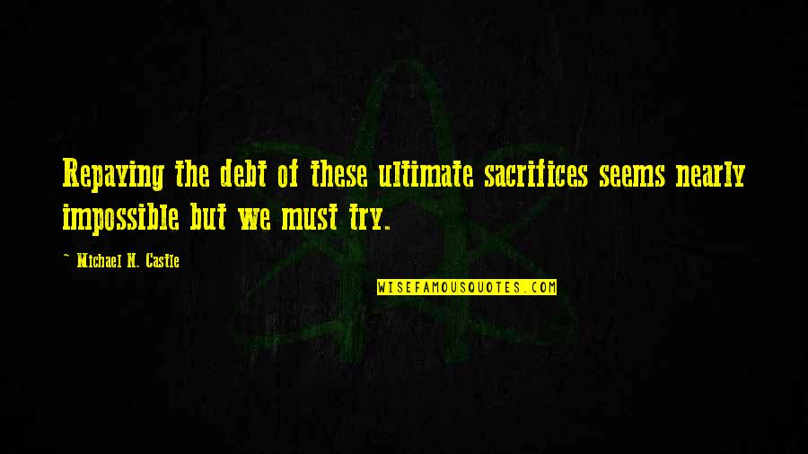 Repaying A Debt Quotes By Michael N. Castle: Repaying the debt of these ultimate sacrifices seems Repaying A Debt Quotes By Michael N. Castle: Repaying the debt of these ultimate sacrifices seems