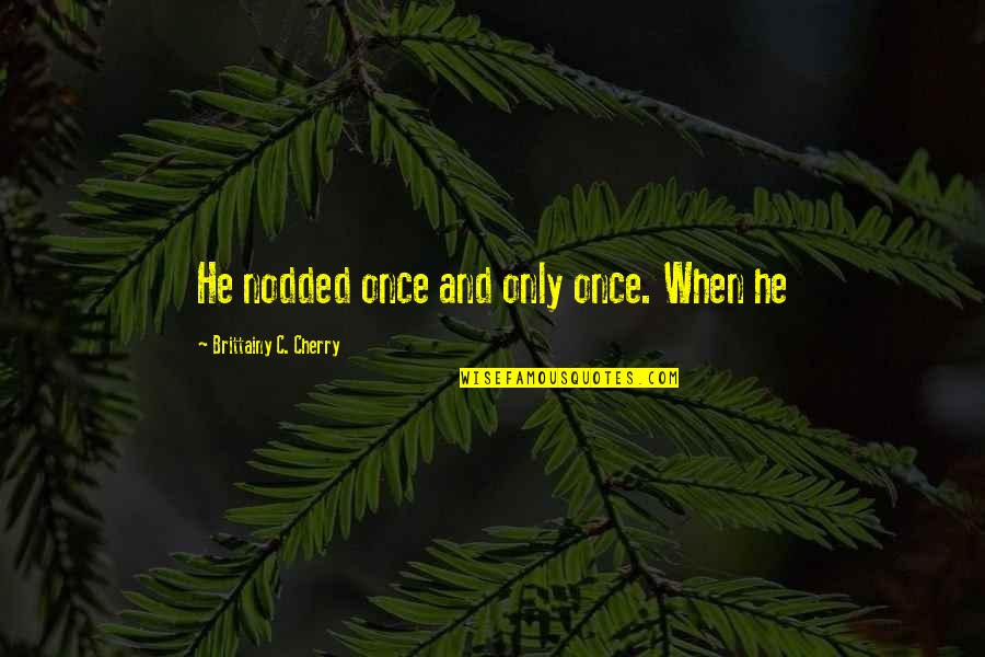 Repaying Good Deeds Quotes By Brittainy C. Cherry: He nodded once and only once. When he Repaying Good Deeds Quotes By Brittainy C. Cherry: He nodded once and only once. When he