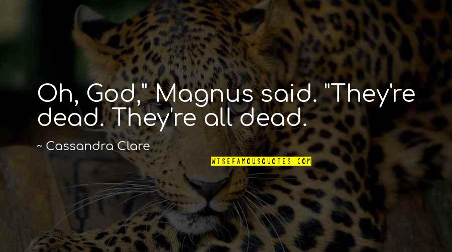 Repaying Good Deeds Quotes By Cassandra Clare: Oh, God," Magnus said. "They're dead. They're all Repaying Good Deeds Quotes By Cassandra Clare: Oh, God," Magnus said. "They're dead. They're all