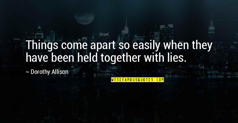 Repaying Good Deeds Quotes By Dorothy Allison: Things come apart so easily when they have Repaying Good Deeds Quotes By Dorothy Allison: Things come apart so easily when they have