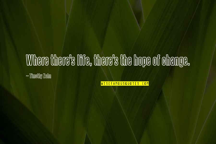Repaying Good Deeds Quotes By Timothy Zahn: Where there's life, there's the hope of change. Repaying Good Deeds Quotes By Timothy Zahn: Where there's life, there's the hope of change.