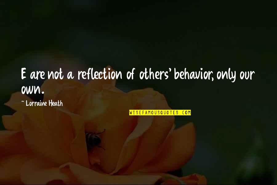 Repaying Parents Quotes By Lorraine Heath: E are not a reflection of others' behavior,