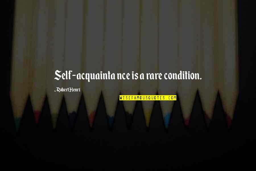 Repaythe Quotes By Robert Henri: Self-acquainta nce is a rare condition.