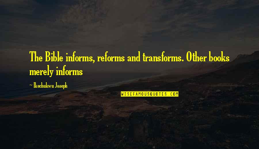 Repeal Day Quotes By Ikechukwu Joseph: The Bible informs, reforms and transforms. Other books
