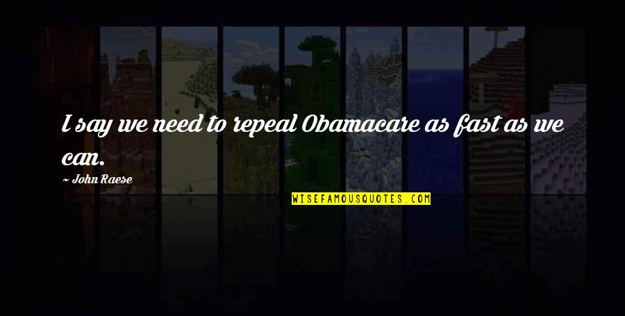 Repeal Obamacare Quotes By John Raese: I say we need to repeal Obamacare as