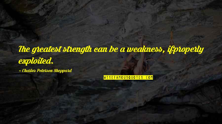 Repeat Guest Quotes By Charles Peterson Sheppard: The greatest strength can be a weakness, ifproperly