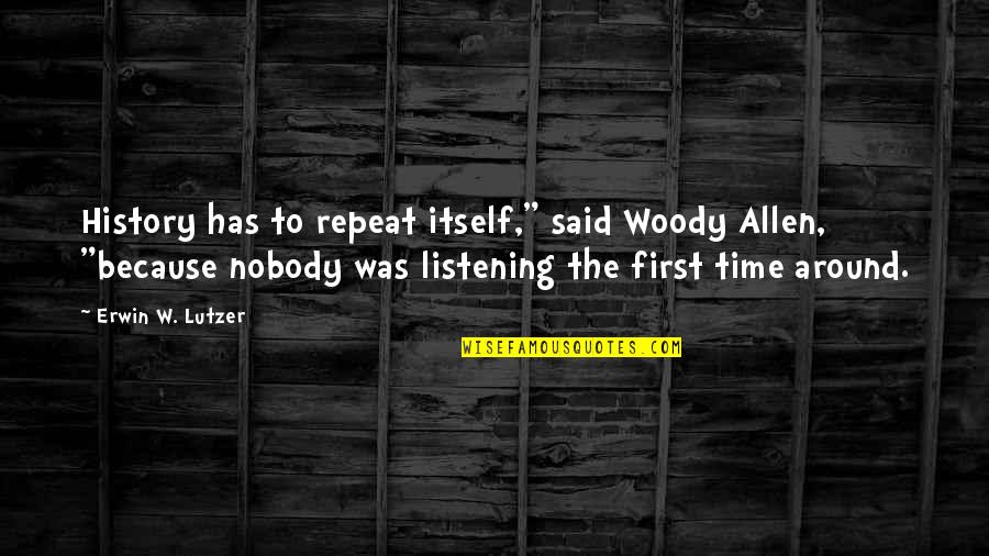 Repeat Itself Quotes By Erwin W. Lutzer: History has to repeat itself," said Woody Allen,