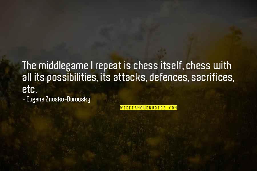 Repeat Itself Quotes By Eugene Znosko-Borovsky: The middlegame I repeat is chess itself, chess