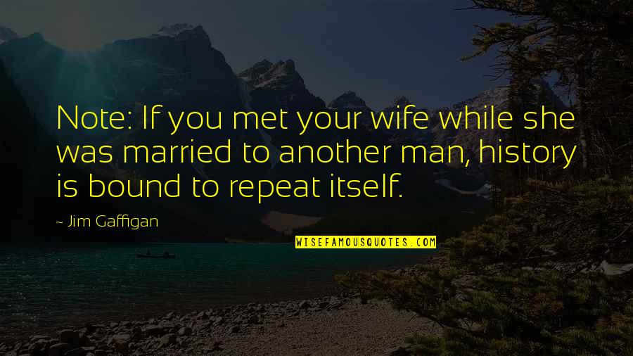 Repeat Itself Quotes By Jim Gaffigan: Note: If you met your wife while she