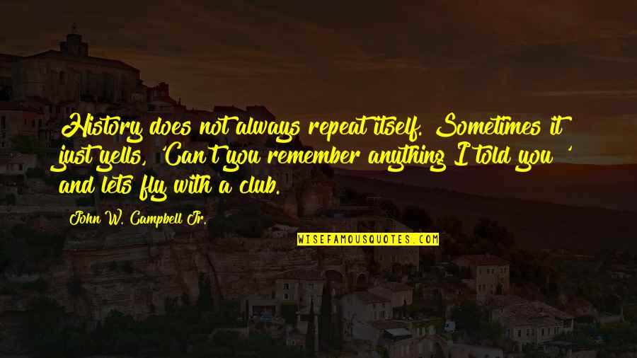 Repeat Itself Quotes By John W. Campbell Jr.: History does not always repeat itself. Sometimes it
