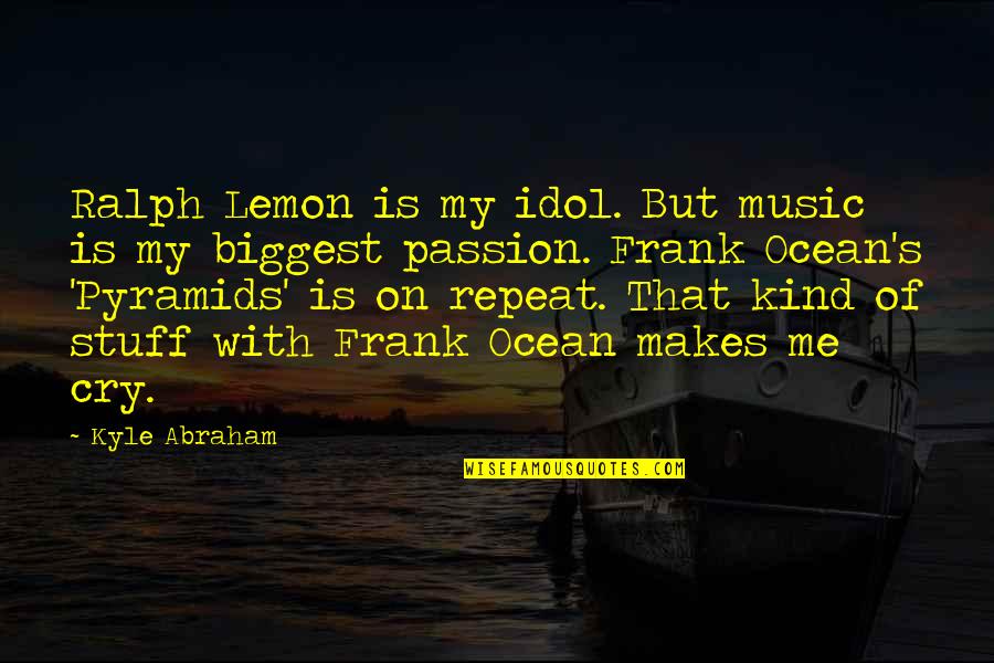 Repeat Music Quotes By Kyle Abraham: Ralph Lemon is my idol. But music is