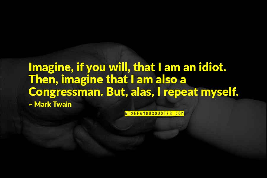 Repeat Myself Quotes By Mark Twain: Imagine, if you will, that I am an