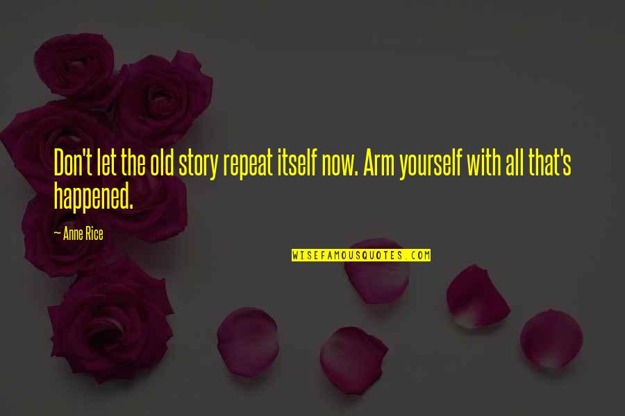 Repeat Quotes By Anne Rice: Don't let the old story repeat itself now.