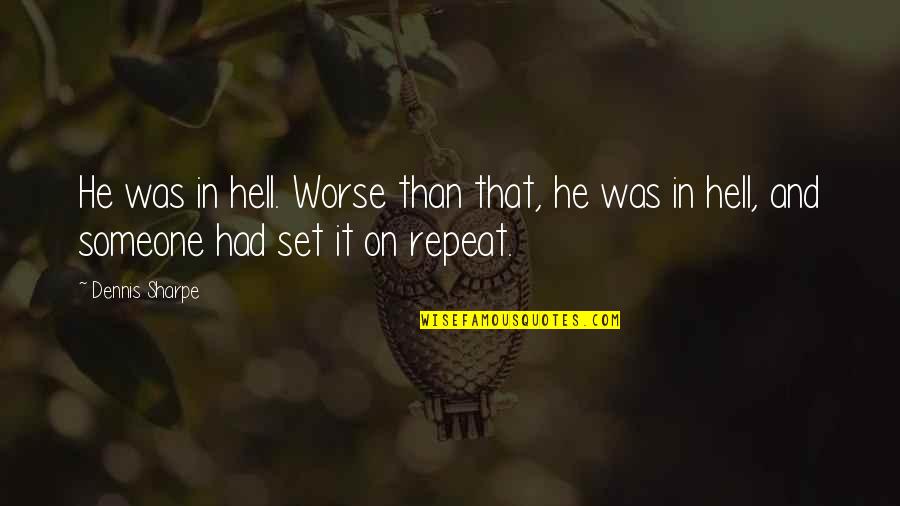 Repeat Quotes By Dennis Sharpe: He was in hell. Worse than that, he