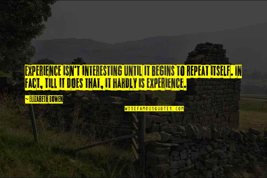 Repeat Quotes By Elizabeth Bowen: Experience isn't interesting until it begins to repeat
