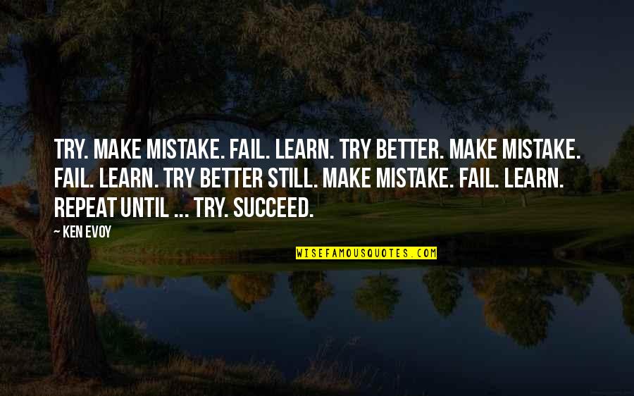 Repeat Quotes By Ken Evoy: Try. Make mistake. Fail. Learn. Try better. Make