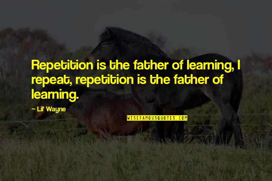 Repeat Quotes By Lil' Wayne: Repetition is the father of learning, I repeat,