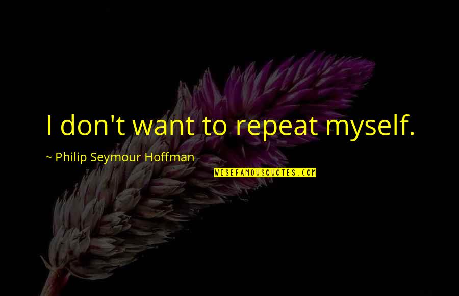 Repeat Quotes By Philip Seymour Hoffman: I don't want to repeat myself.