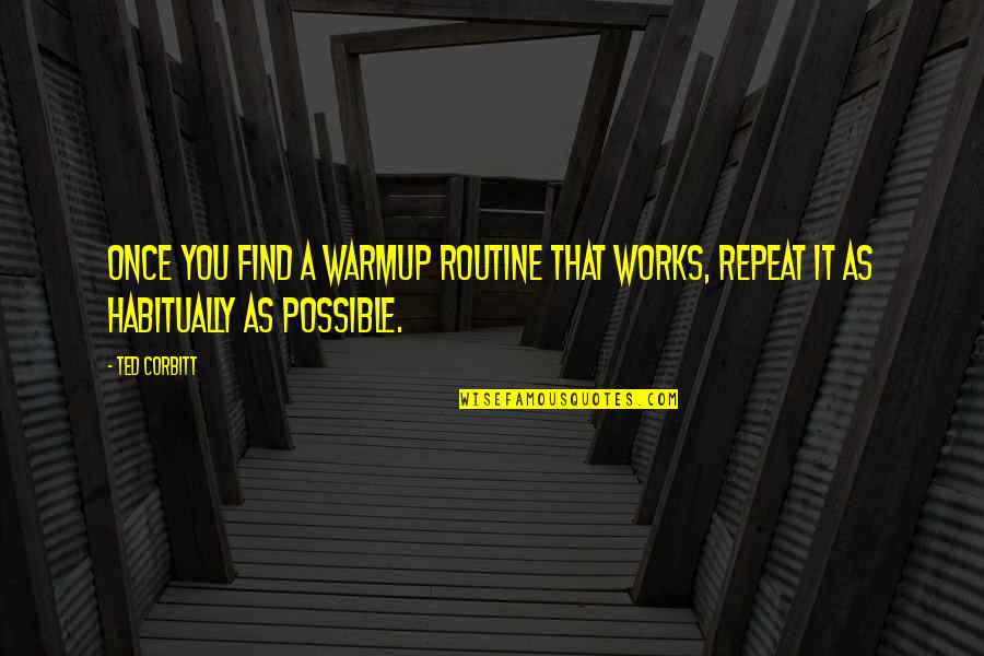 Repeat Quotes By Ted Corbitt: Once you find a warmup routine that works,