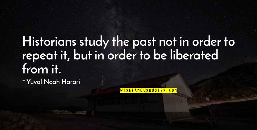 Repeat Quotes By Yuval Noah Harari: Historians study the past not in order to
