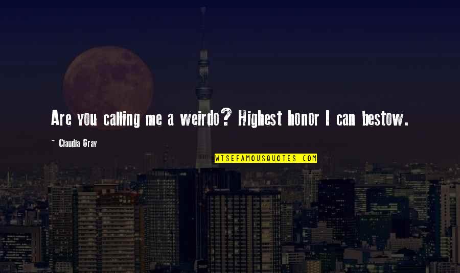 Repeat Song Quotes By Claudia Gray: Are you calling me a weirdo? Highest honor