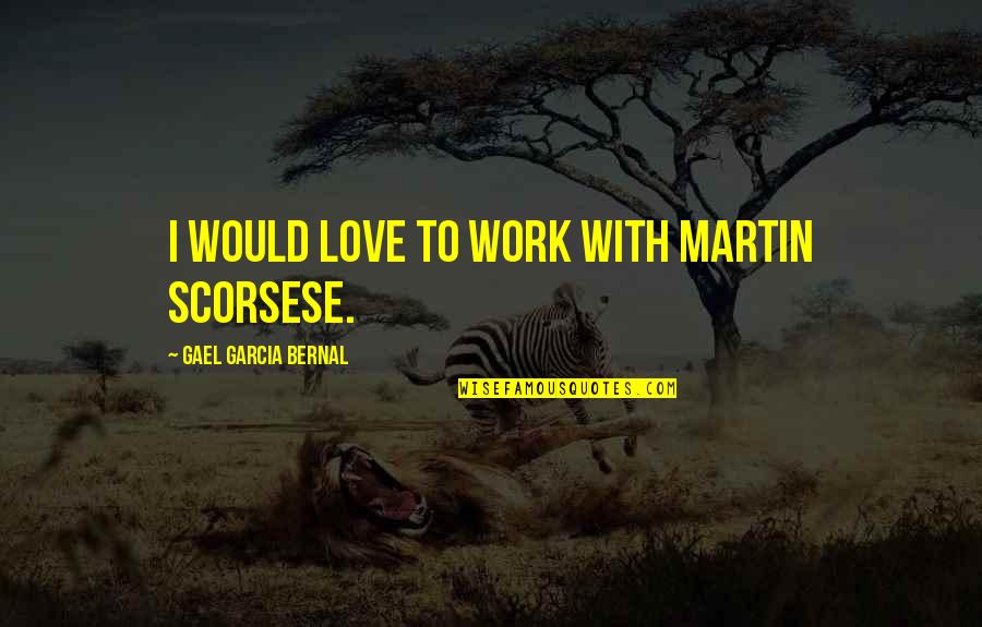 Repeat Song Quotes By Gael Garcia Bernal: I would love to work with Martin Scorsese.