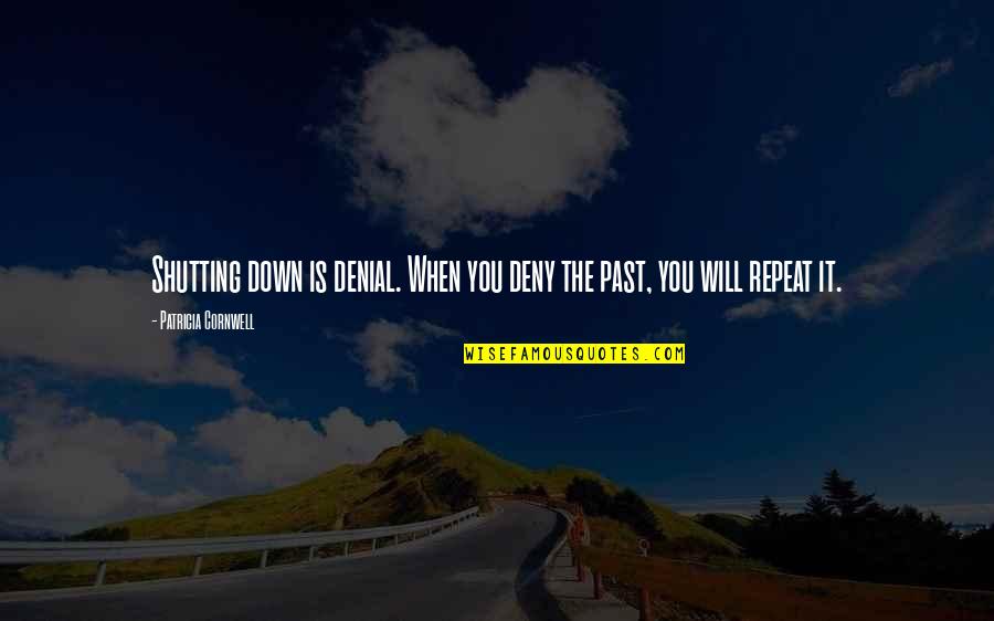 Repeat The Past Quotes By Patricia Cornwell: Shutting down is denial. When you deny the