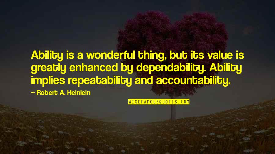 Repeatability Quotes By Robert A. Heinlein: Ability is a wonderful thing, but its value