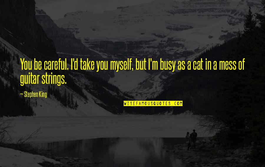 Repeatable Golf Quotes By Stephen King: You be careful. I'd take you myself, but