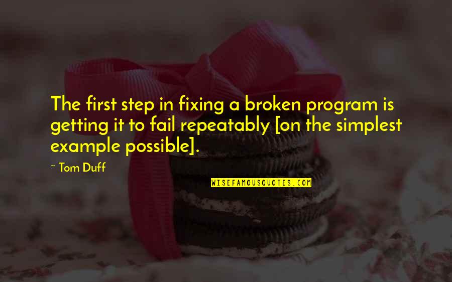 Repeatably Quotes By Tom Duff: The first step in fixing a broken program