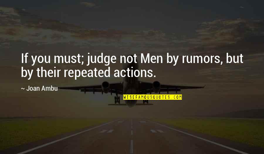 Repeated Actions Quotes By Joan Ambu: If you must; judge not Men by rumors,