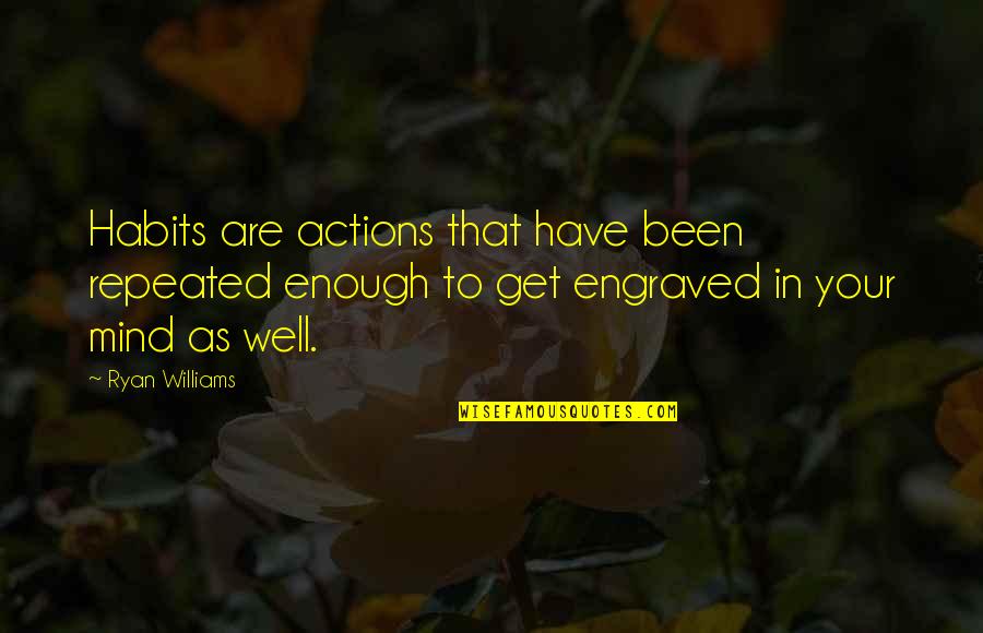 Repeated Actions Quotes By Ryan Williams: Habits are actions that have been repeated enough
