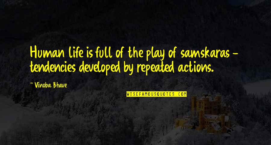 Repeated Actions Quotes By Vinoba Bhave: Human life is full of the play of