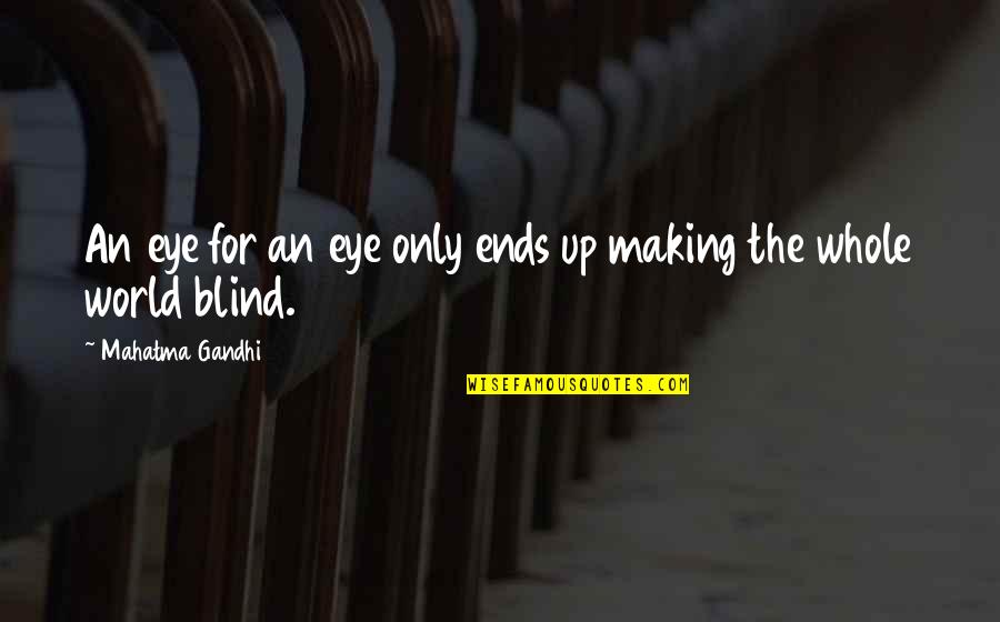 Repeated Behavior Quotes By Mahatma Gandhi: An eye for an eye only ends up