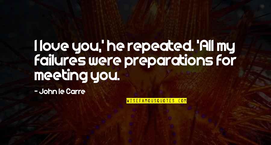 Repeated Failures Quotes By John Le Carre: I love you,' he repeated. 'All my failures