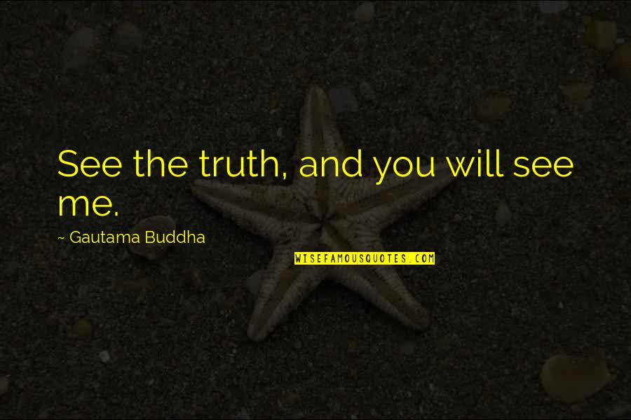 Repeated Lies Quotes By Gautama Buddha: See the truth, and you will see me.