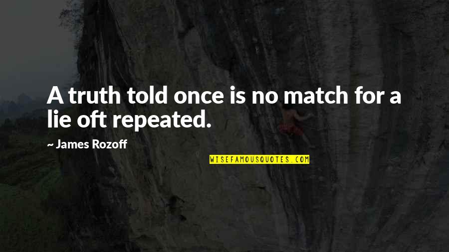 Repeated Lies Quotes By James Rozoff: A truth told once is no match for