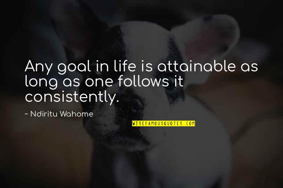 Repeated Lies Quotes By Ndiritu Wahome: Any goal in life is attainable as long
