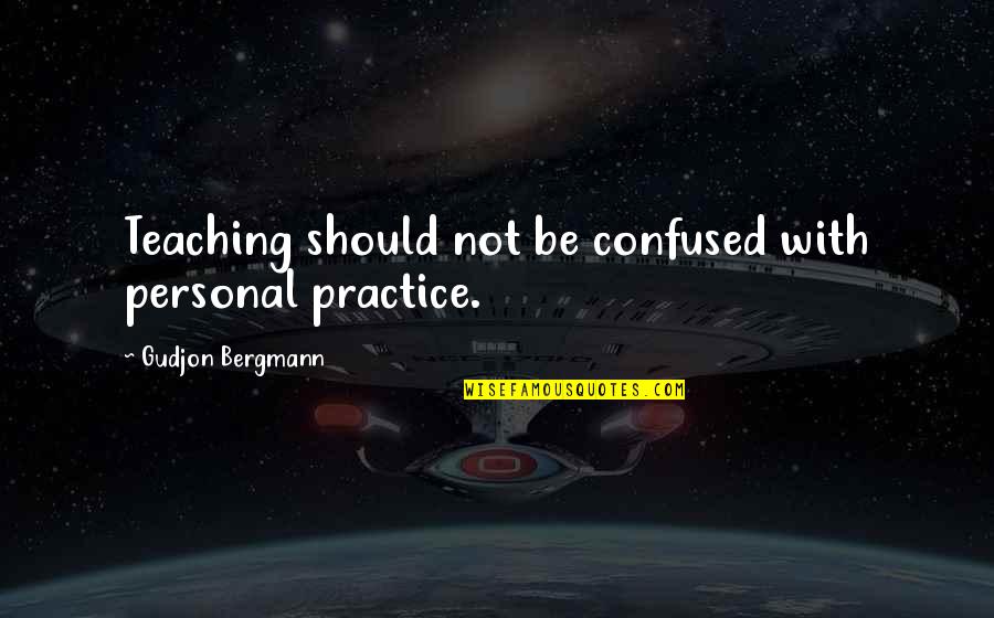 Repeated Lying Quotes By Gudjon Bergmann: Teaching should not be confused with personal practice.