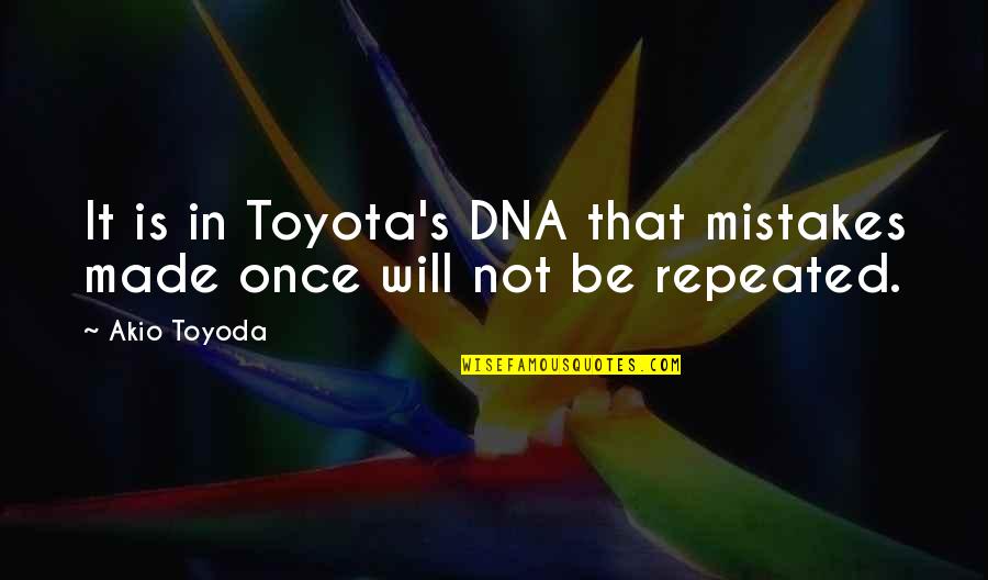 Repeated Mistakes Quotes By Akio Toyoda: It is in Toyota's DNA that mistakes made