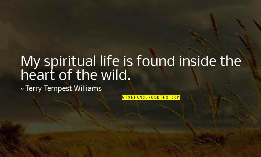 Repeated Words In Quotes By Terry Tempest Williams: My spiritual life is found inside the heart