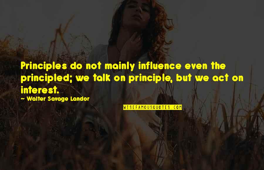 Repeating Cycle Quotes By Walter Savage Landor: Principles do not mainly influence even the principled;