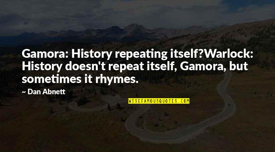 Repeating History Quotes By Dan Abnett: Gamora: History repeating itself?Warlock: History doesn't repeat itself,