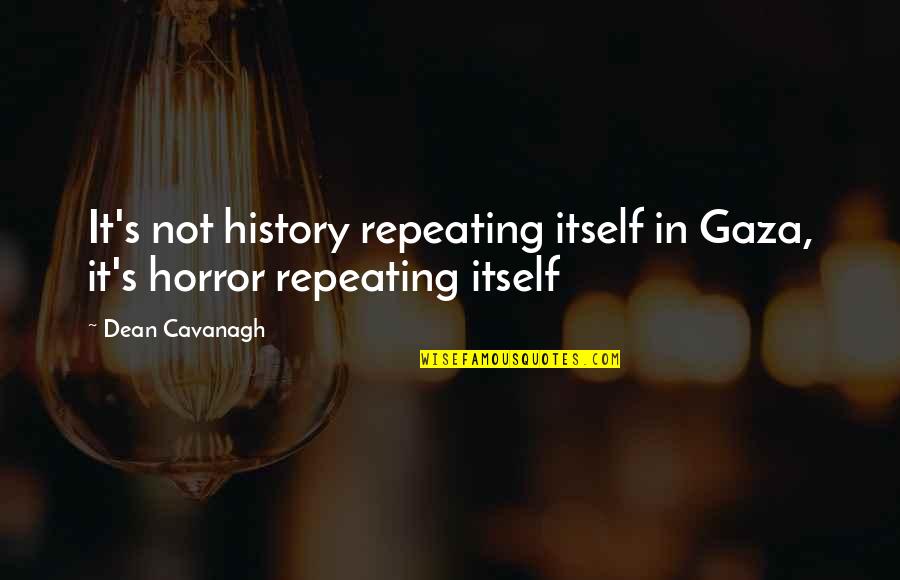 Repeating History Quotes By Dean Cavanagh: It's not history repeating itself in Gaza, it's