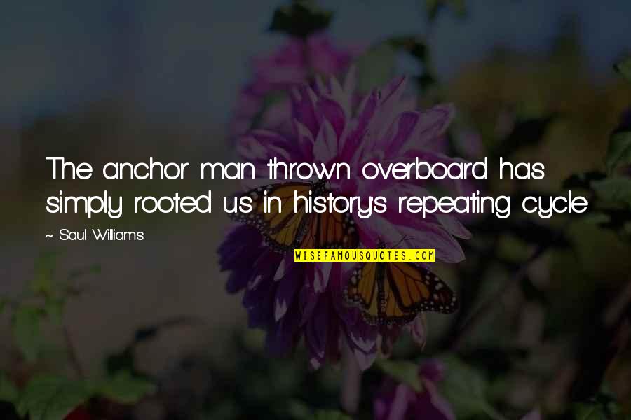 Repeating History Quotes By Saul Williams: The anchor man thrown overboard has simply rooted