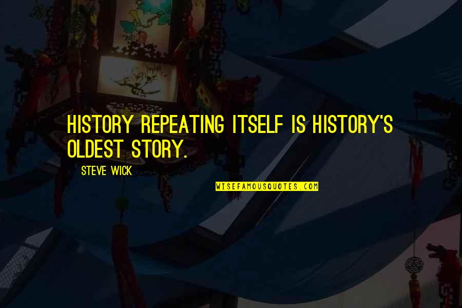 Repeating History Quotes By Steve Wick: History repeating itself is history's oldest story.