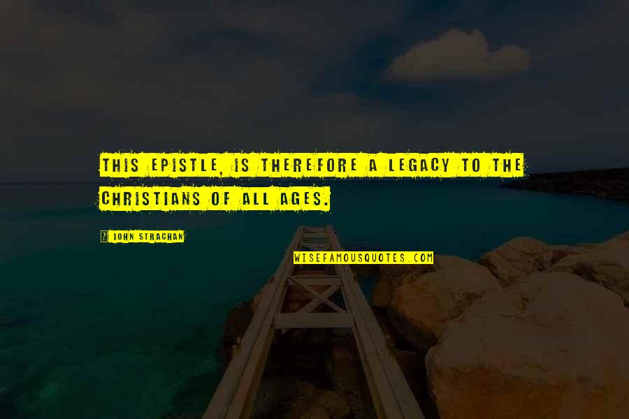 Repeatonlisten Quotes By John Strachan: This Epistle, is therefore a legacy to the